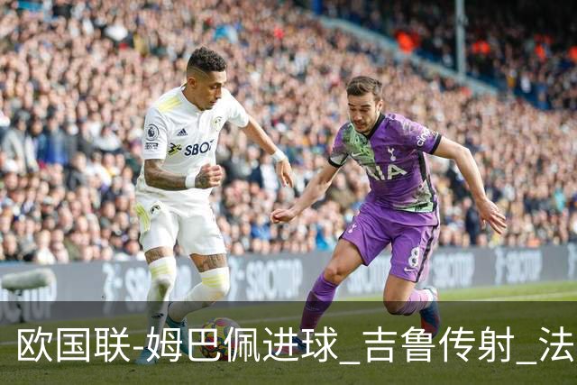 欧国联-姆巴佩进球 吉鲁传射 法国主场2-0夺首胜